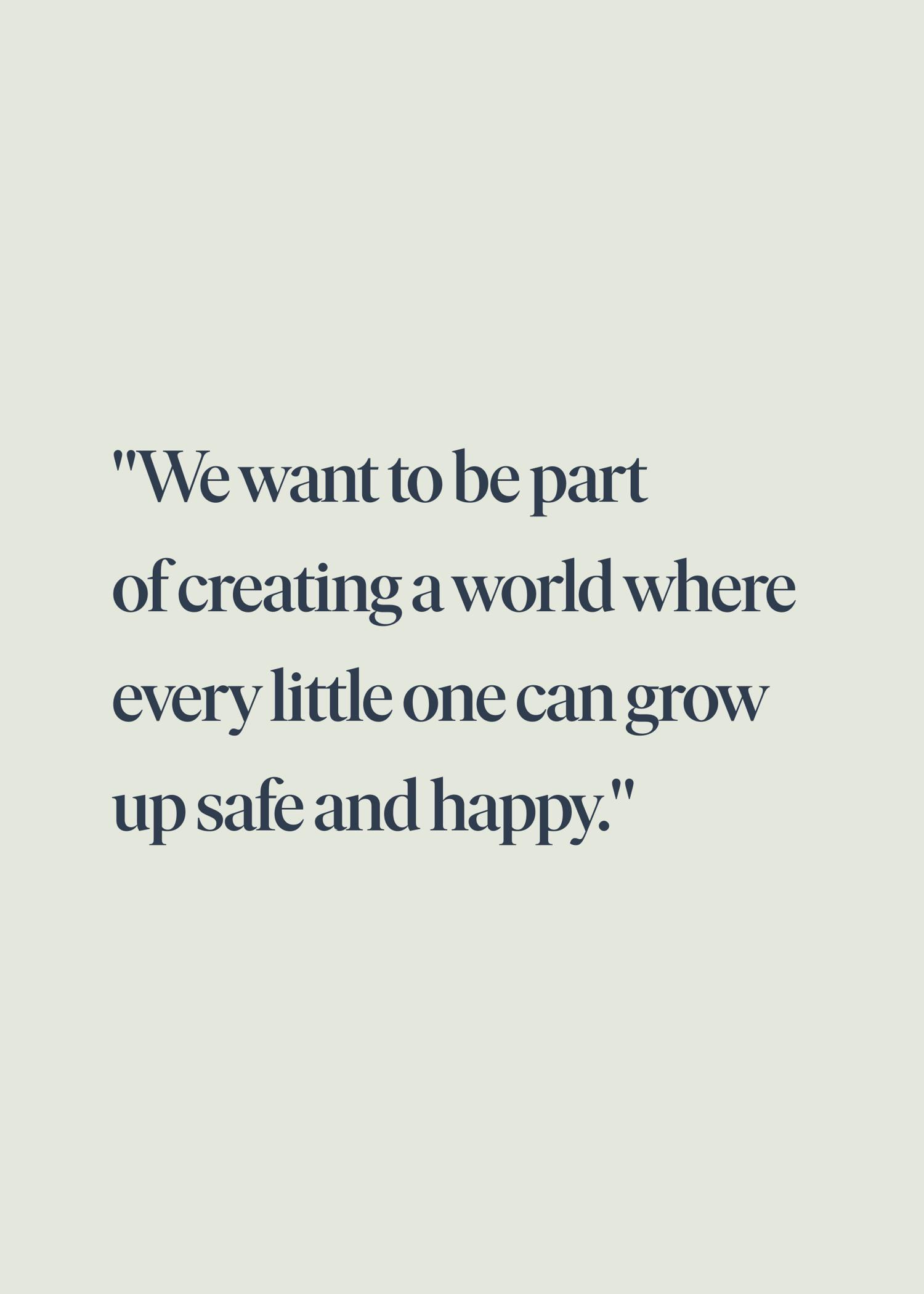 Text on a light background reads: "We want to be part of creating a world where every little one can grow up safe and happy."